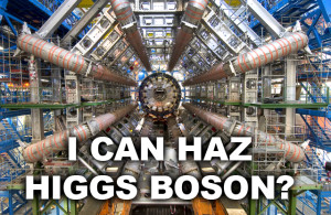 I can has higgs boson?